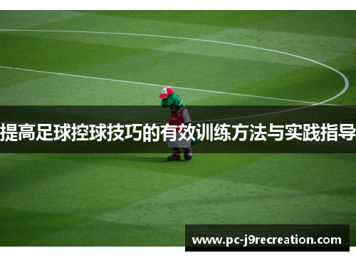 提高足球控球技巧的有效训练方法与实践指导