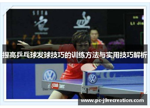 提高乒乓球发球技巧的训练方法与实用技巧解析