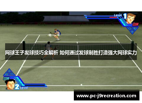 网球王子发球技巧全解析 如何通过发球制胜打造强大网球实力